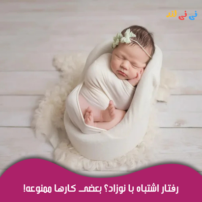 رفتار اشتباه با نوزاد؟ بعضی كارهای ممنوعه! رفتار اشتباه با نوزاد؟ بعضی كارهای ممنوعه!